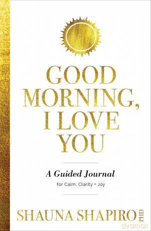 Good Morning, I Love You: A Guided Journal for Calm, Clarity, and Joy - Shauna Shapiro PhD [KALENDARZ]