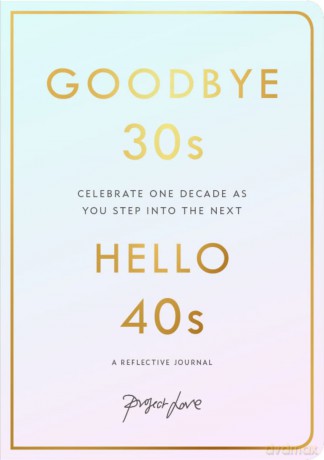 Goodbye 30s, Hello 40s: A reflective journal - Project Love [KALENDARZ]