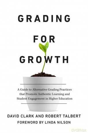 Grading for Growth: A Guide to Alternative Grading Practices that Promote Authentic Learning and Student Engagement in Higher Education - David Clark [KSIĄŻKA]