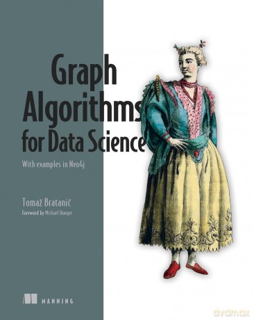 Graph Algorithms for Data Science: With Examples in Neo4j - Tomaz Bratanic [KSIĄŻKA]