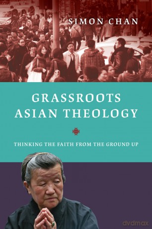Grassroots Asian Theology - Thinking the Faith from the Ground Up - Simon Chan [KSIĄŻKA]