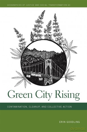 Green City Rising: Contamination, Cleanup, and Collective Action (Geographies of Justice and Social Transformation Series) [KSIĄŻKA]