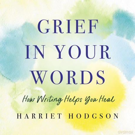 Grief in Your Words: How Writing Helps You Heal [KSIĄŻKA]