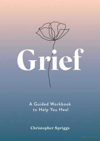 Grief: A Guided Workbook to Help You Heal - Christopher Spriggs [KSIĄŻKA]