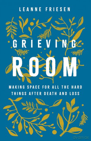 Grieving Room: Making Space for All the Hard Things after Death and Loss - Leanne Friesen [KSIĄŻKA]
