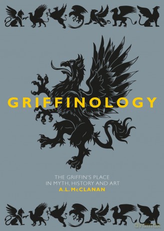 Griffinology: The Griffin's Place in Myth, History and Art - A. L. McClanan [KSIĄŻKA]