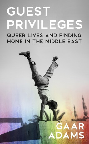 Guest Privileges: Queer Lives and Finding Home in the Middle East - Gaar Adams [KSIĄŻKA]