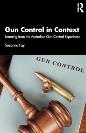 Gun Control in Context: Learning from the Australian Gun Control Experience - Suzanna Fay [KSIĄŻKA]