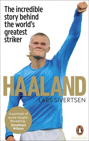 Haaland: The incredible story behind the world's greatest striker - Lars Sivertsen [KSIĄŻKA]