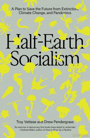 Half-Earth Socialism: A Plan to Save the Future from Extinction, Climate Change and Pandemics - Troy Vettese [KSIĄŻKA]