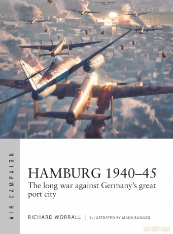 Hamburg 1940-45: The long war against Germany's great port city: 44 (Air Campaign) - Richard Worrall [KSIĄŻKA]