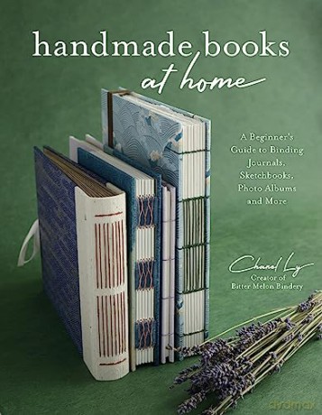 Handmade Books at Home: A Beginner's Guide to Binding Journals, Sketchbooks, Photo Albums and More - Chanel Ly [KSIĄŻKA]