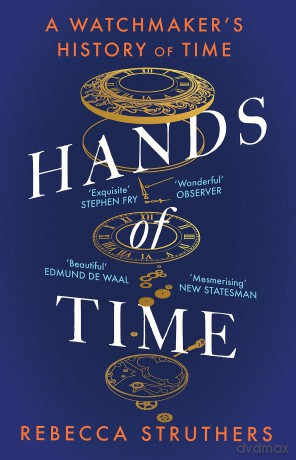 Hands of Time: A Watchmaker's History of Time. 'An exquisite book' - STEPHEN FRY - Rebecca Struthers [KSIĄŻKA]