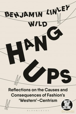 Hang-Ups: Reflections on the Causes and Consequences of Fashion's 'Western'-Centrism (Dress, Body, Culture) - Benjamin Linley Wild [KSIĄŻKA]