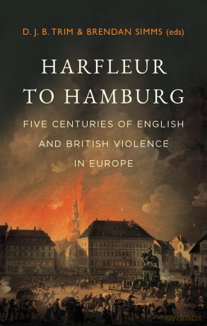 Harfleur to Hamburg: Five Centuries of English and British Violence in Europe - D. J. B. Trim [KSIĄŻKA]