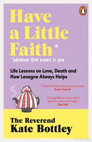 Have A Little Faith: Life Lessons on Love, Death and How Lasagne Always Helps - Kate Bottley [KSIĄŻKA]