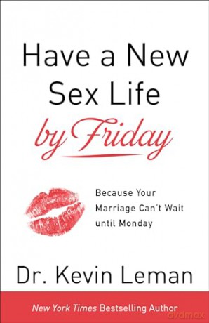 Have a New Sex Life by Friday: Because Your Marriage Can't Wait until Monday - Kevin Leman [KSIĄŻKA]