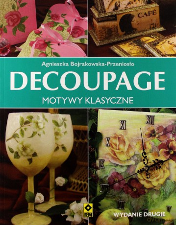 Decoupage Motywy Klasyczne - Agnieszka Bojrakowska-Przeniosło [KSIĄŻKA]