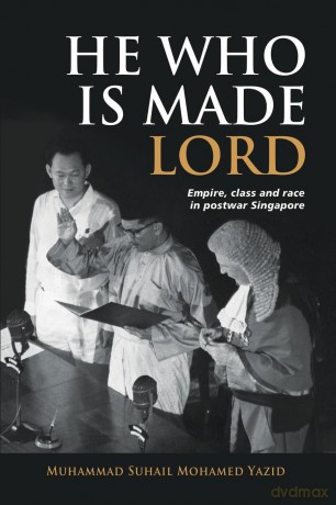 He Who is Made Lord: Empire, Class and Race in Postwar Singapore [KSIĄŻKA]