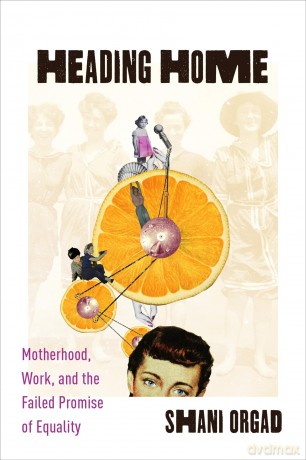 Heading Home: Motherhood, Work, and the Failed Promise of Equality - Shani Orgad [KSIĄŻKA]