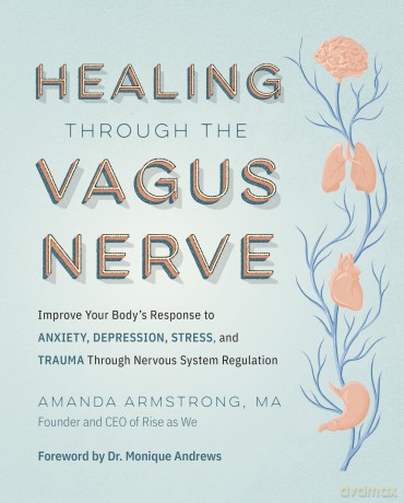 Healing Through the Vagus Nerve: Improve Your Body's Response to Anxiety, Depression, Stress, and Trauma Through Nervous System Regulation - Amanda Armstrong [KSIĄŻKA]