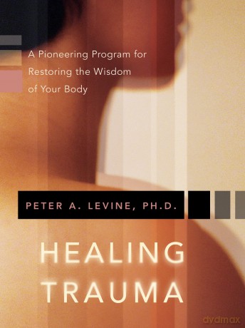 Healing Trauma: A Pioneering Program for Restoring the Wisdom of Your Body: 1 - Peter A Levine [KSIĄŻKA]