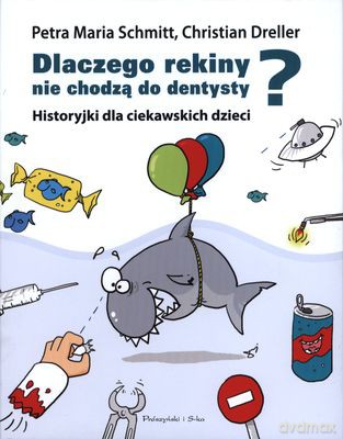 Dlaczego Rekiny Nie Chodzą Do Dentysty Tw - Petra Maria Schmitt, Christian Dreller [KSIĄŻKA]