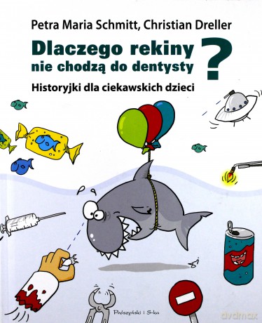 Dlaczego Rekiny Nie Chodzą Do Dentysty Tw - Petra Maria Schmitt, Christian Dreller [KSIĄŻKA]