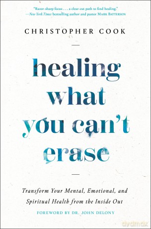 Healing What You Can't Erase: Transform Your Mental, Emotional, and Spiritual Health from the Inside Out - Christopher Cook [KSIĄŻKA]