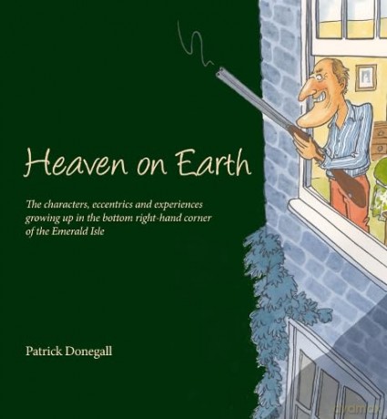 HEAVEN on EARTH: The characters, eccentrics and experiences of growing up in the bottom right-hand corner of the Emerald Isle - Patrick Donegall [KSIĄŻKA]