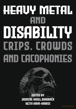 Heavy Metal and Disability: Crips, Crowds, and Cacophonies (Advances in Metal Music and Culture) - Jasmine Hazel Shadrack [KSIĄŻKA]
