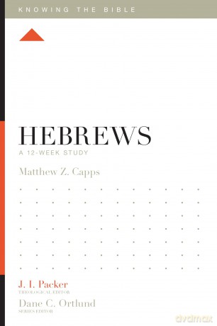 Hebrews: A 12-Week Study (Knowing the Bible) - Matthew Z. Capps [KSIĄŻKA]