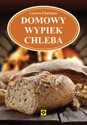 Domowy Wypiek Chleba - Lauren Chattman [KSIĄŻKA]