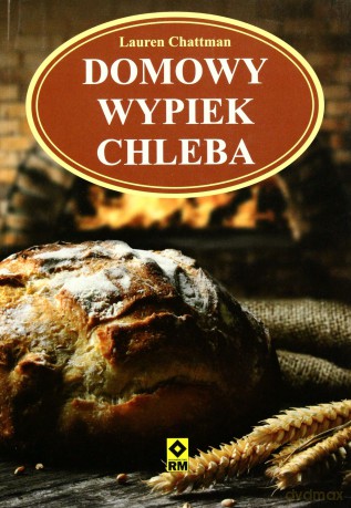 Domowy Wypiek Chleba - Lauren Chattman [KSIĄŻKA]