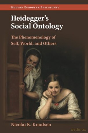 Heidegger's Social Ontology: The Phenomenology of Self, World, and Others (Modern European Philosophy) - Nicolai K. Knudsen [KSIĄŻKA]