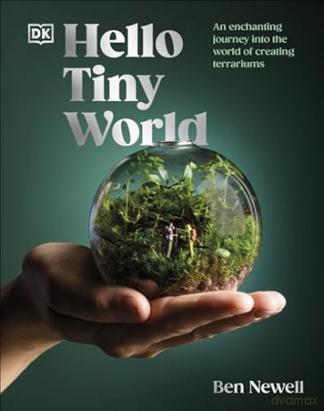 Hello Tiny World: An Enchanting Journey into the World of Creating Terrariums - Ben Newell [KSIĄŻKA]