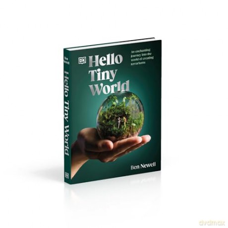 Hello Tiny World: An Enchanting Journey into the World of Creating Terrariums - Ben Newell [KSIĄŻKA]