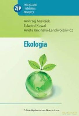 Ekologia Zarządzanie I Inżynieria Produkcji - Andrzej Misiołek, Edward Kowal, Aneta Kucińska-Landwójtowicz [KSIĄŻKA]