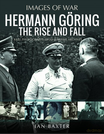 Hermann Göring: The Rise and Fall: Rare Photographs from Wartime Archives (Images of War) - Ian Baxter [KSIĄŻKA]