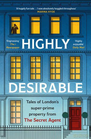 Highly Desirable: Tales of London's super-prime property from the Secret Agent - Anonymous [KSIĄŻKA]