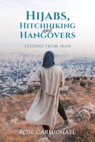 Hijabs, Hitchhiking and Hangovers: Lessons from Iran - Rose Carmichael [KSIĄŻKA]