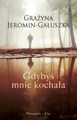 Gdybyś Mnie Kochała - Grażyna Jeromin-Gałuszka [KSIĄŻKA]