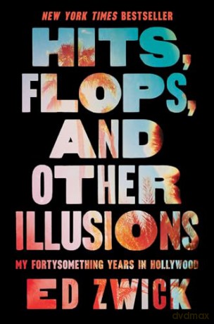 Hits, Flops, and Other Illusions: My Fortysomething Years in Hollywood - Ed Zwick [KSIĄŻKA]