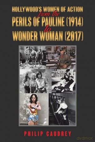 Hollywood's Women of Action: From The Perils of Pauline (1914) to Wonder Woman (2017) - Philip Caudrey [KSIĄŻKA]