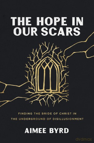Hope in Our Scars: Finding the Bride of Christ in the Underground of Disillusionment - Alexander Christie-Miller [KSIĄŻKA]