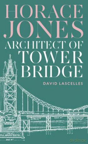 Horace Jones: Architect of Tower Bridge - David Lascelles [KSIĄŻKA]