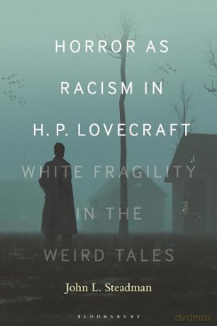 Horror as Racism in H. P. Lovecraft: White Fragility in the Weird Tales - John L. Steadman [KSIĄŻKA]