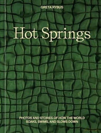 Hot Springs: Photos and Stories of How the World Soaks, Swims, and Slows Down - Greta Rybus [KSIĄŻKA]