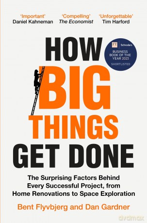 How Big Things Get Done: The Surprising Factors Behind Every Successful Project, from Home Renovations to Space Exploration - Professor Bent Flyvbjerg [KSIĄŻKA]