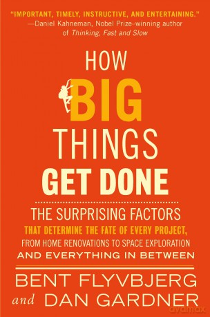 How Big Things Get Done: The Surprising Factors That Determine the Fate of Every Project, from Home Renovations to Space Exploration and Everything In Between - Bent Flyvbjerg [KSIĄŻKA]